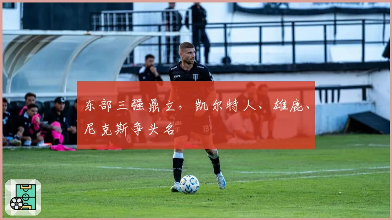 东部三强鼎立，凯尔特人、雄鹿、尼克斯争头名