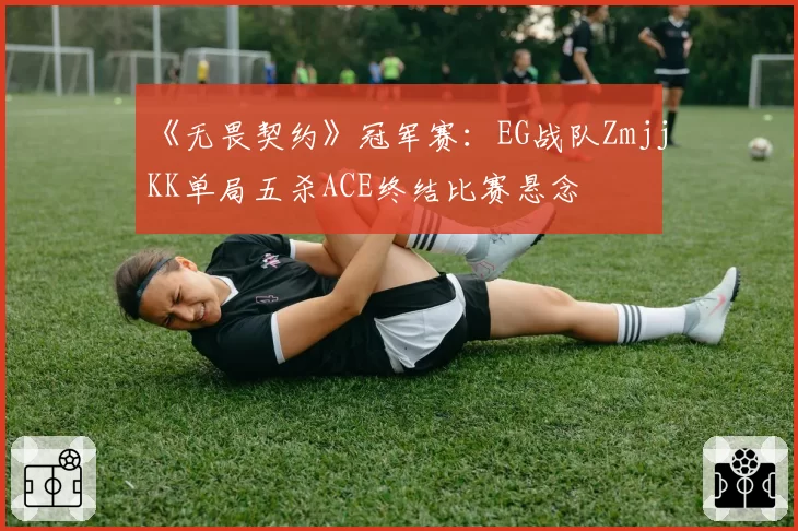 《无畏契约》冠军赛：EG战队ZmjjKK单局五杀ACE终结比赛悬念