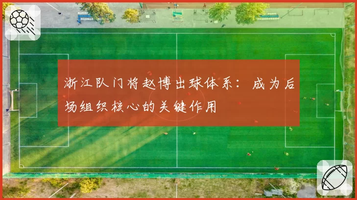 浙江队门将赵博出球体系：成为后场组织核心的关键作用
