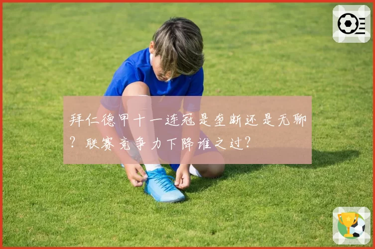 拜仁德甲十一连冠是垄断还是无聊?联赛竞争力下降谁之过?
