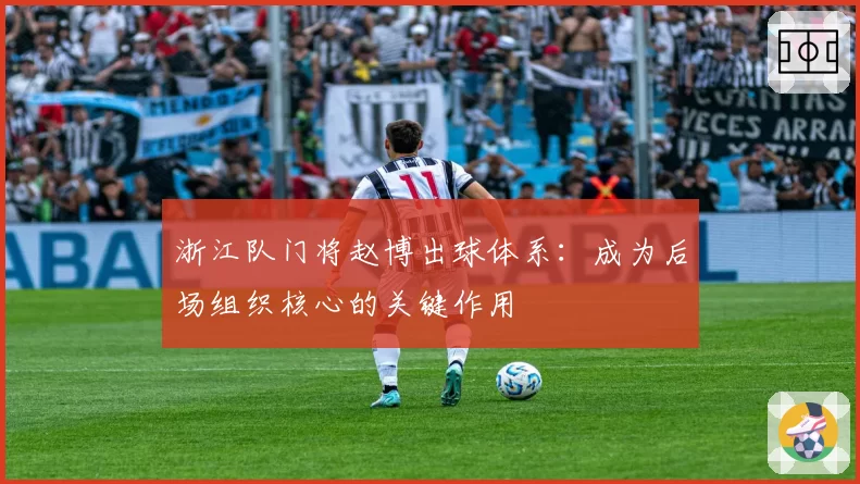 浙江队门将赵博出球体系：成为后场组织核心的关键作用